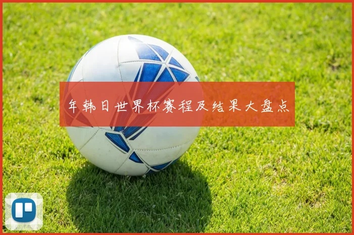年韩日世界杯赛程及结果大盘点