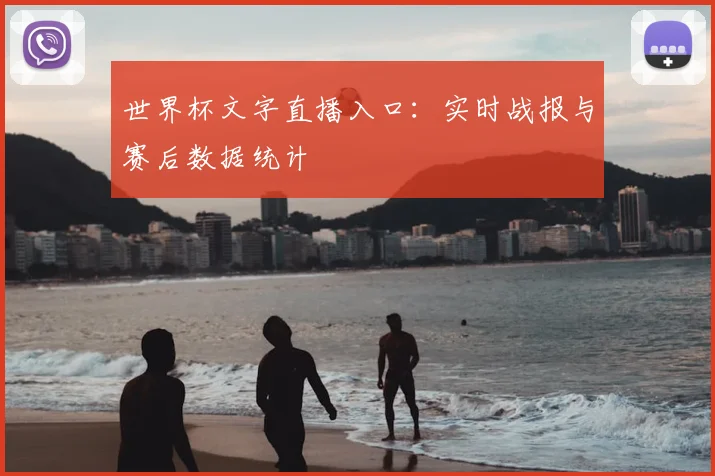 世界杯文字直播入口：实时战报与赛后数据统计