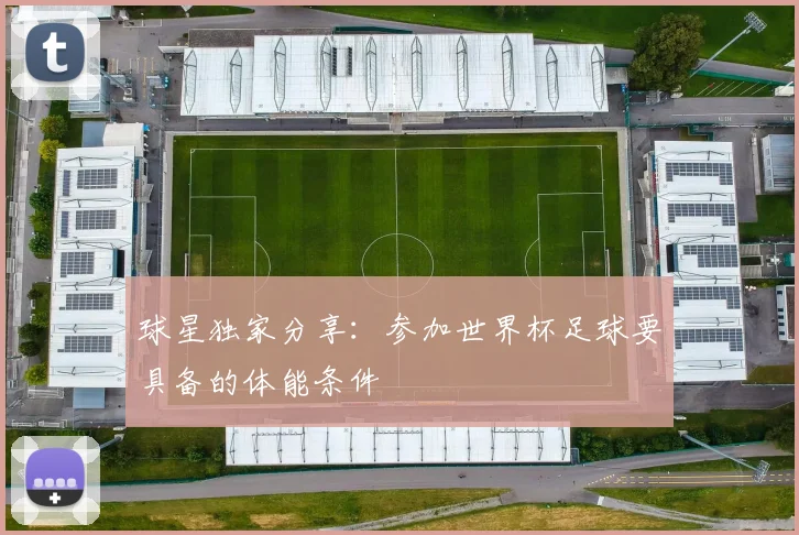 球星独家分享：参加世界杯足球要具备的体能条件